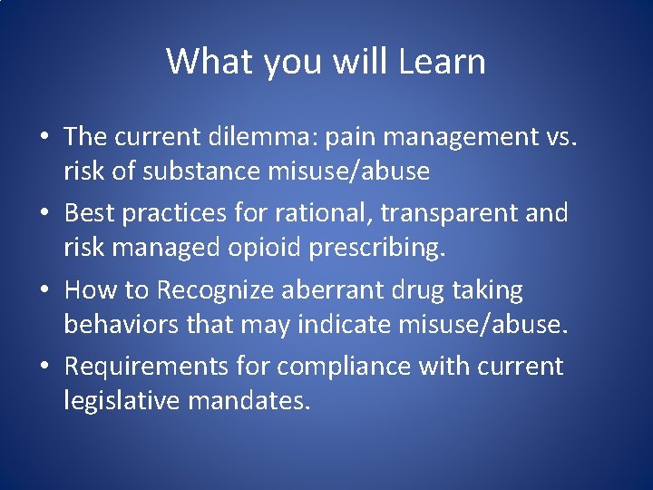 What you will Learn • The current dilemma: pain management vs. risk of substance