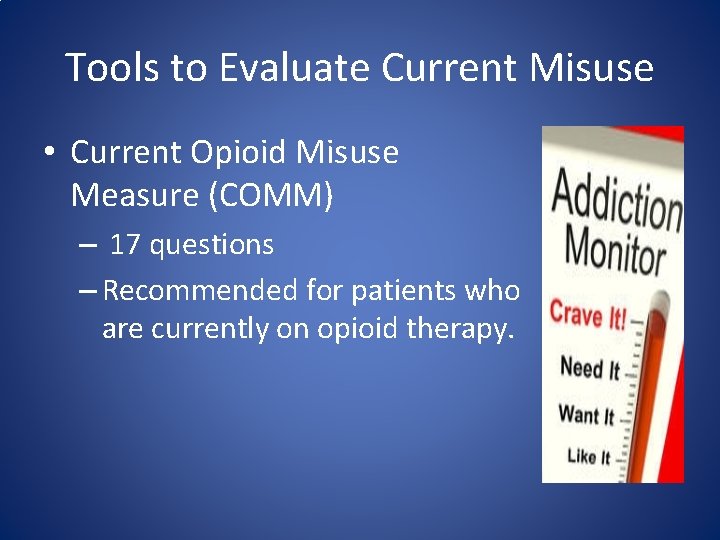 Tools to Evaluate Current Misuse • Current Opioid Misuse Measure (COMM) – 17 questions