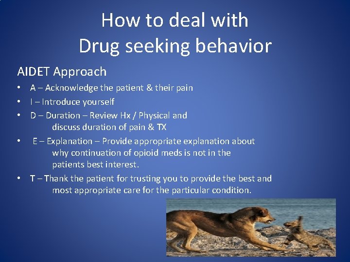 How to deal with Drug seeking behavior AIDET Approach • A – Acknowledge the