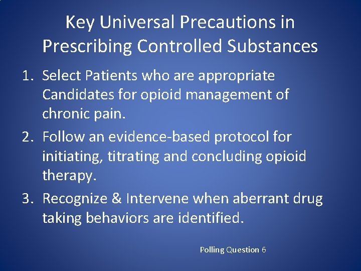 Key Universal Precautions in Prescribing Controlled Substances 1. Select Patients who are appropriate Candidates