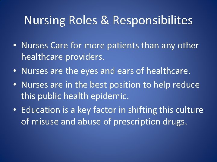 Nursing Roles & Responsibilites • Nurses Care for more patients than any other healthcare