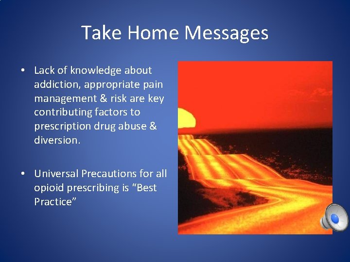 Take Home Messages • Lack of knowledge about addiction, appropriate pain management & risk