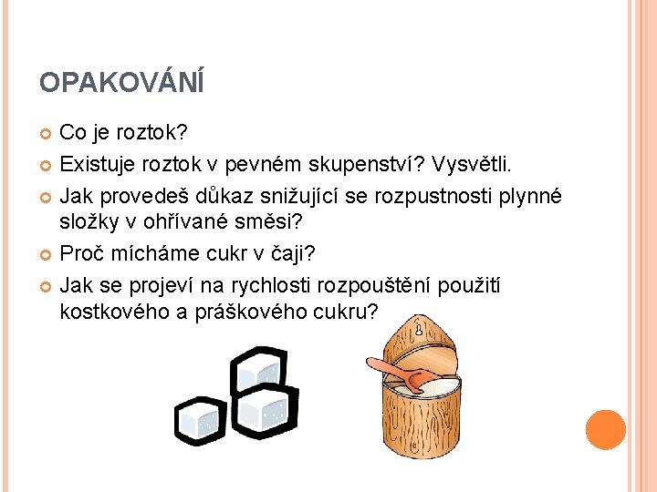 OPAKOVÁNÍ Co je roztok? Existuje roztok v pevném skupenství? Vysvětli. Jak provedeš důkaz snižující