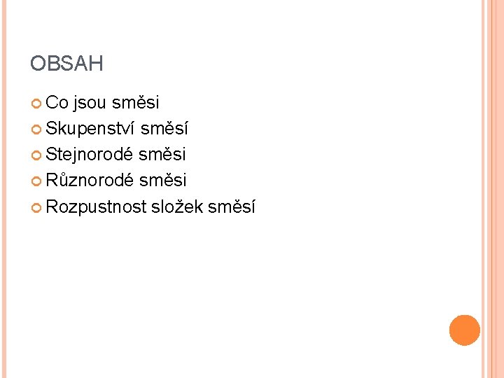 OBSAH Co jsou směsi Skupenství směsí Stejnorodé směsi Různorodé směsi Rozpustnost složek směsí 