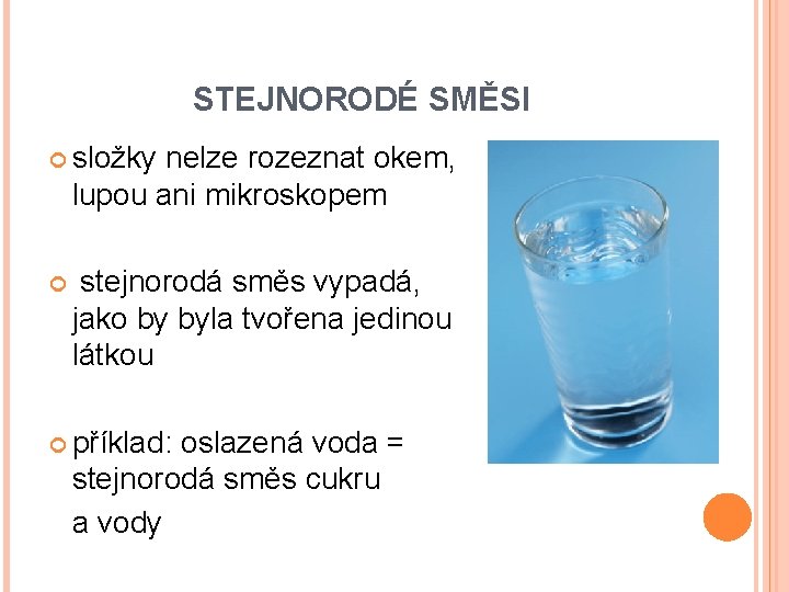 STEJNORODÉ SMĚSI složky nelze rozeznat okem, lupou ani mikroskopem stejnorodá směs vypadá, jako by