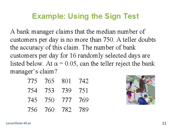 Example: Using the Sign Test A bank manager claims that the median number of