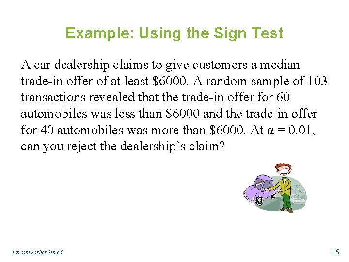 Example: Using the Sign Test A car dealership claims to give customers a median