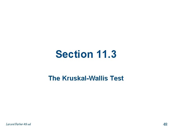 Section 11. 3 The Kruskal-Wallis Test Larson/Farber 4 th ed 48 