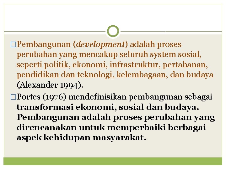 �Pembangunan (development) adalah proses perubahan yang mencakup seluruh system sosial, seperti politik, ekonomi, infrastruktur,