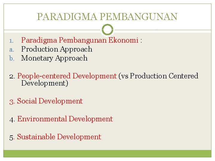 PARADIGMA PEMBANGUNAN 1. a. b. Paradigma Pembangunan Ekonomi : Production Approach Monetary Approach 2.