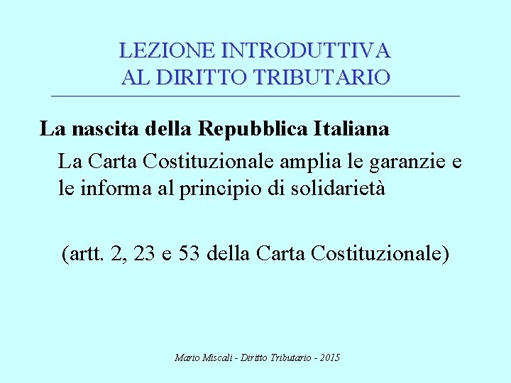 LEZIONE INTRODUTTIVA AL DIRITTO TRIBUTARIO ________________________________________________________________________ La nascita della Repubblica Italiana La Carta Costituzionale