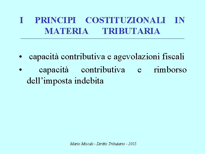 I PRINCIPI COSTITUZIONALI IN MATERIA TRIBUTARIA ________________________________________________________________________ • capacità contributiva e agevolazioni fiscali •