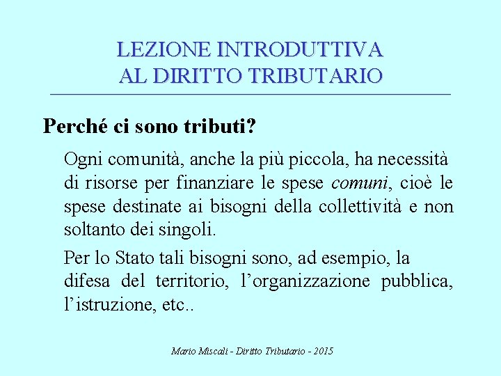 LEZIONE INTRODUTTIVA AL DIRITTO TRIBUTARIO ________________________________________________________________________ Perché ci sono tributi? Ogni comunità, anche la