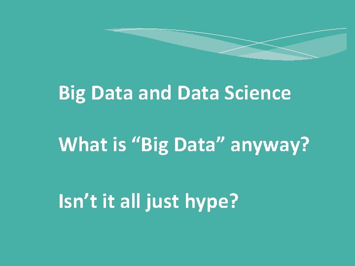 Big Data and Data Science What is “Big Data” anyway? Isn’t it all just Big Data and Data Science What is “Big Data” anyway? Isn’t it all just