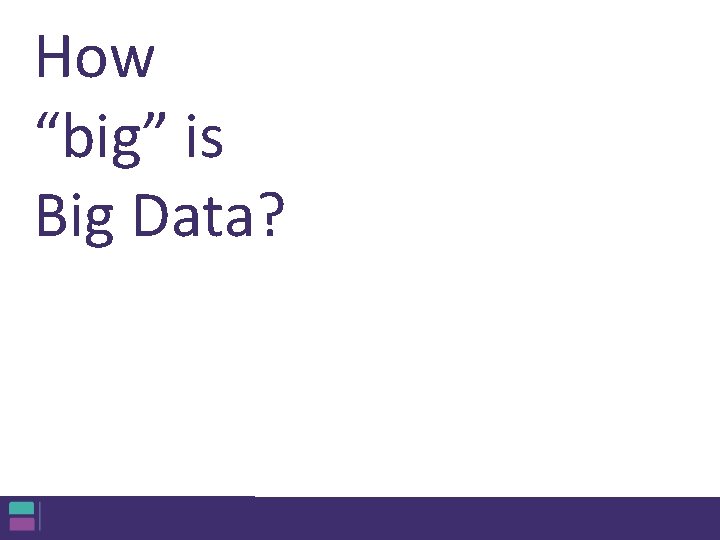 How “big” is Big Data? How “big” is Big Data?