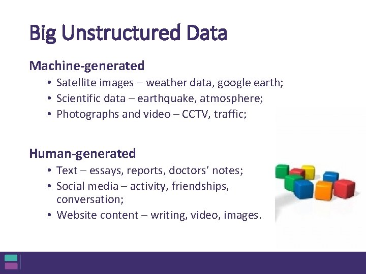 Big Unstructured Data Machine-generated • Satellite images – weather data, google earth; • Scientific Big Unstructured Data Machine-generated • Satellite images – weather data, google earth; • Scientific