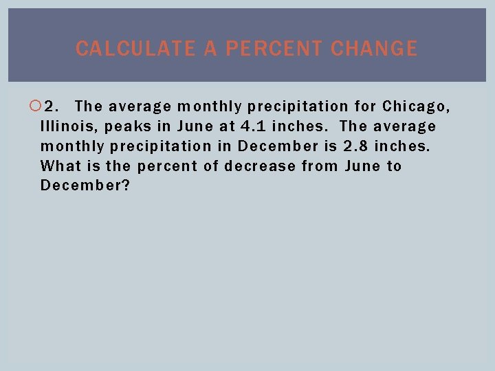 CALCULATE A PERCENT CHANGE 2. The average monthly precipitation for Chicago, Illinois, peaks in