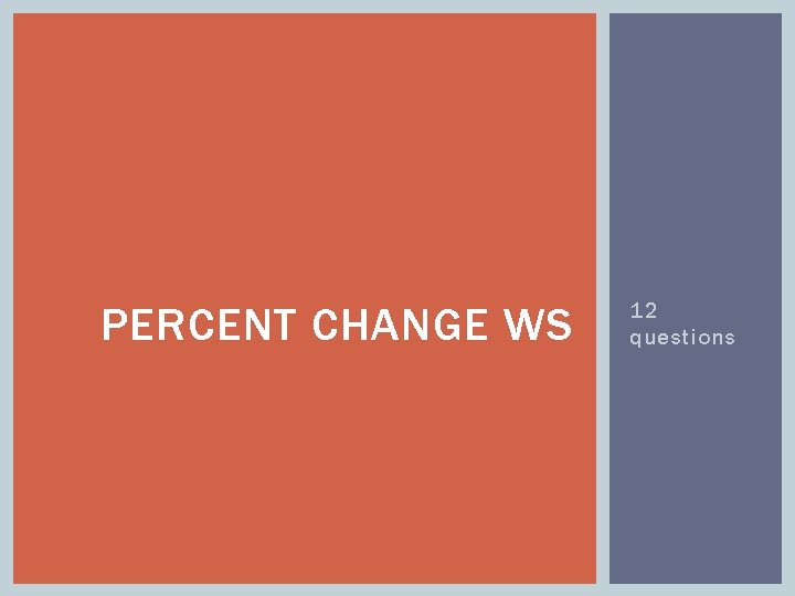 PERCENT CHANGE WS 12 questions 