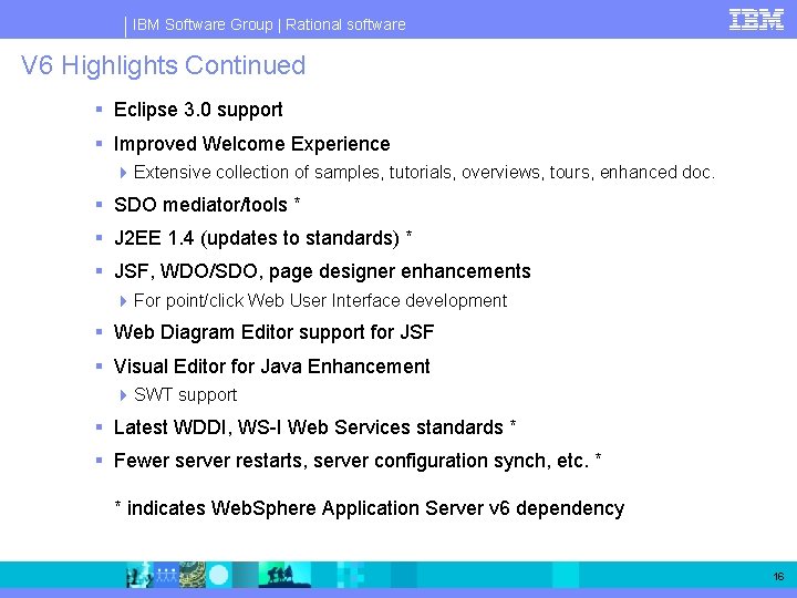 IBM Software Group | Rational software V 6 Highlights Continued § Eclipse 3. 0