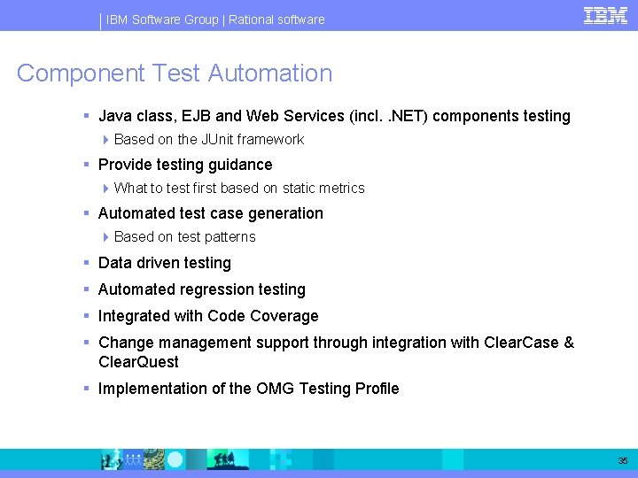 IBM Software Group | Rational software Component Test Automation § Java class, EJB and