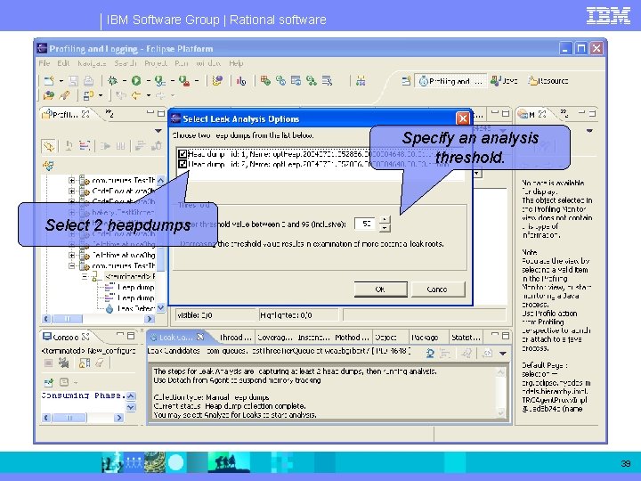 IBM Software Group | Rational software Specify an analysis threshold. Select 2 heapdumps 39