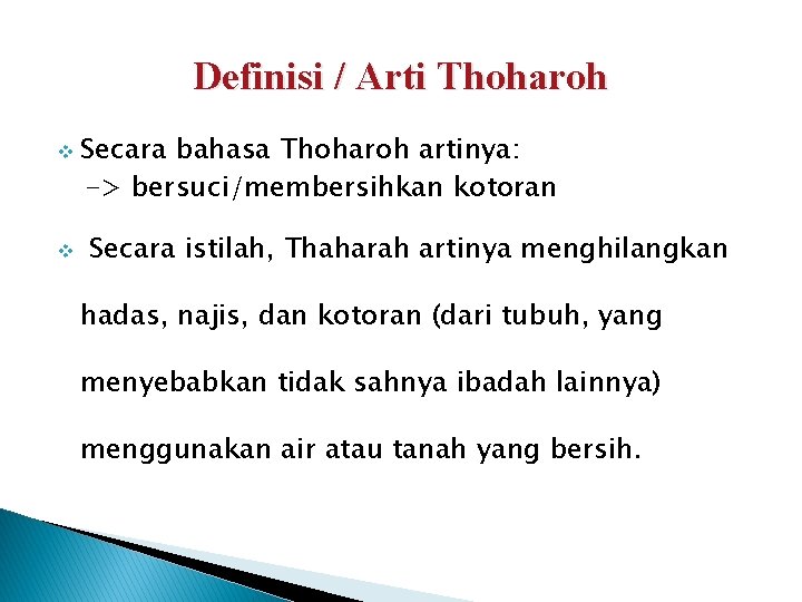 Definisi / Arti Thoharoh v Secara bahasa Thoharoh artinya: -> bersuci/membersihkan kotoran v Secara