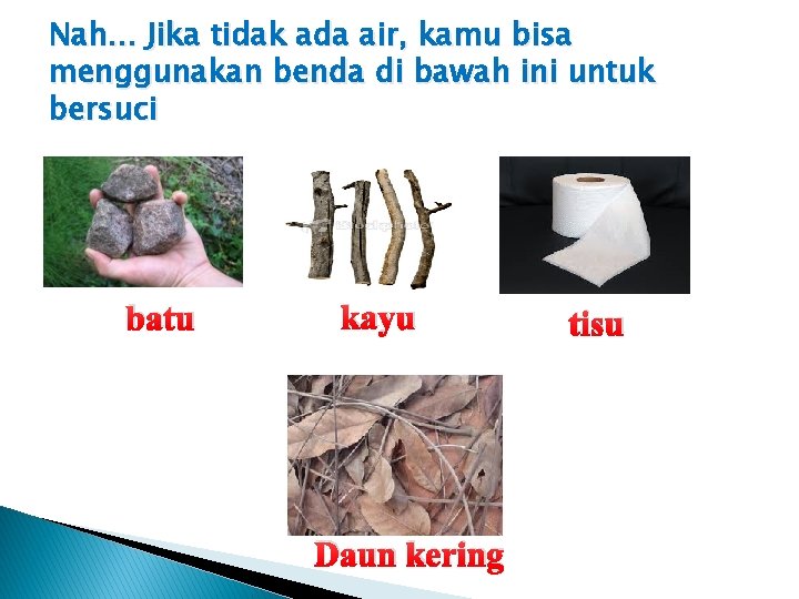 Nah. . . Jika tidak ada air, kamu bisa menggunakan benda di bawah ini