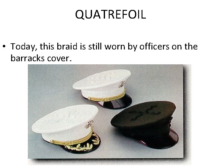 QUATREFOIL • Today, this braid is still worn by officers on the barracks cover.
