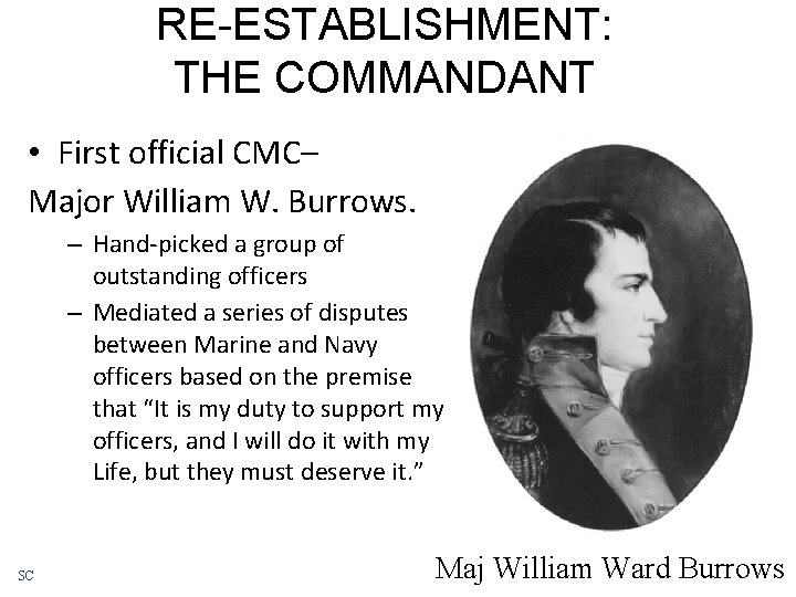 RE-ESTABLISHMENT: THE COMMANDANT • First official CMC– Major William W. Burrows. – Hand-picked a