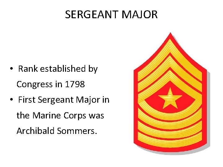 SERGEANT MAJOR • Rank established by Congress in 1798 • First Sergeant Major in