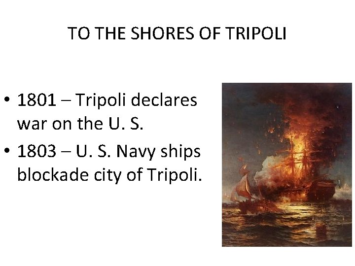 TO THE SHORES OF TRIPOLI • 1801 – Tripoli declares war on the U.