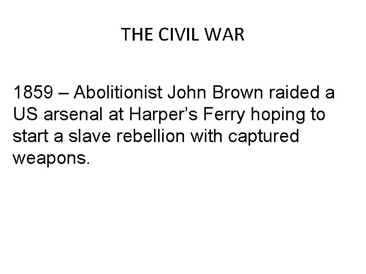 THE CIVIL WAR 1859 – Abolitionist John Brown raided a US arsenal at Harper’s