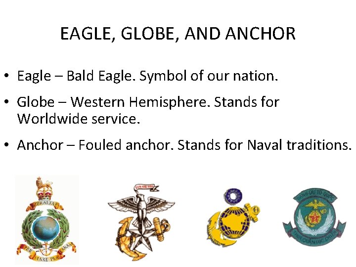 EAGLE, GLOBE, AND ANCHOR • Eagle – Bald Eagle. Symbol of our nation. •