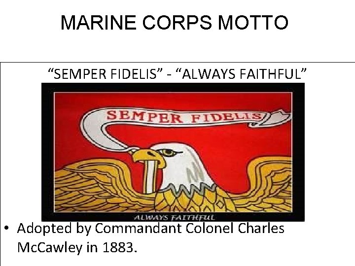 MARINE CORPS MOTTO “SEMPER FIDELIS” - “ALWAYS FAITHFUL” • Adopted by Commandant Colonel Charles