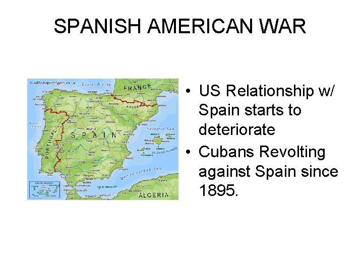 SPANISH AMERICAN WAR • US Relationship w/ Spain starts to deteriorate • Cubans Revolting