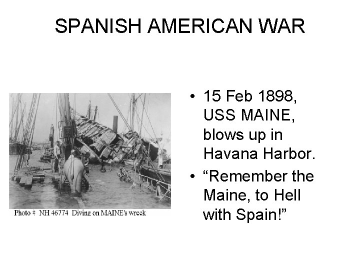 SPANISH AMERICAN WAR • 15 Feb 1898, USS MAINE, blows up in Havana Harbor.