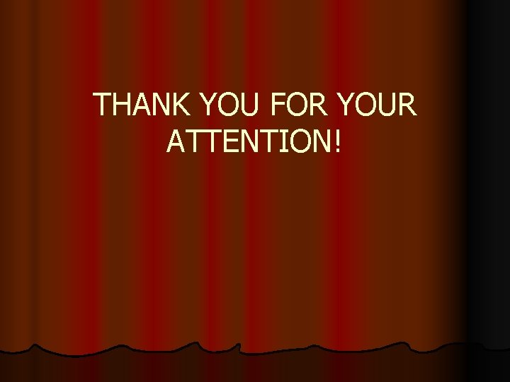 THANK YOU FOR YOUR ATTENTION! 