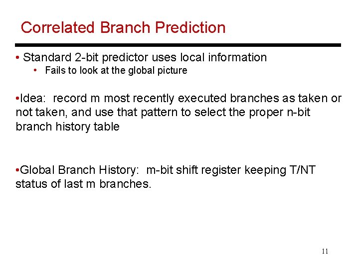 Correlated Branch Prediction • Standard 2 -bit predictor uses local information • Fails to