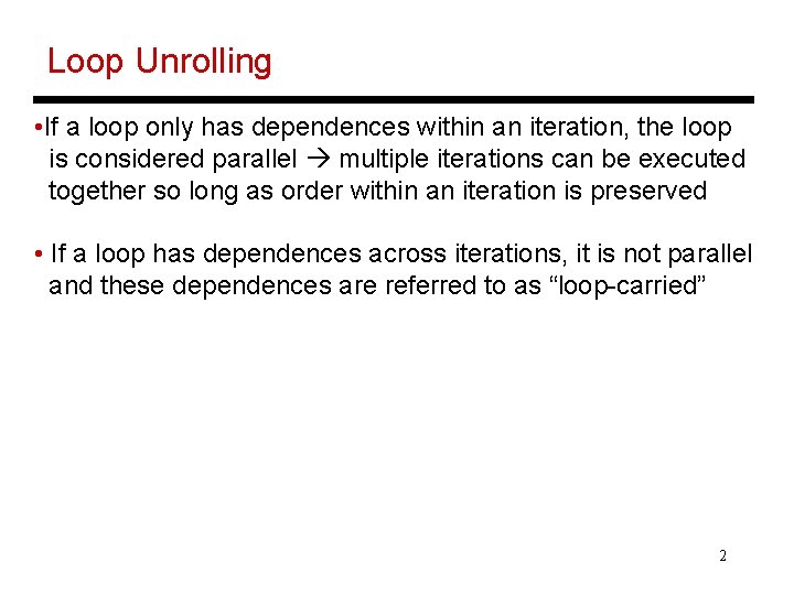 Loop Unrolling • If a loop only has dependences within an iteration, the loop