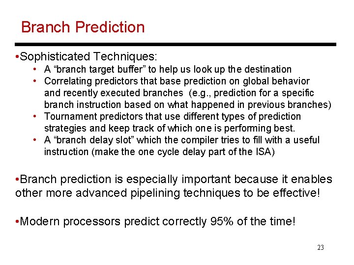 Branch Prediction • Sophisticated Techniques: • A “branch target buffer” to help us look