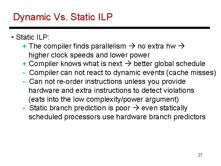 Dynamic Vs. Static ILP • Static ILP: + The compiler finds parallelism no extra