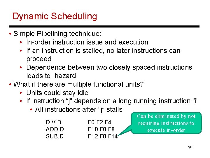 Dynamic Scheduling • Simple Pipelining technique: • In-order instruction issue and execution • If