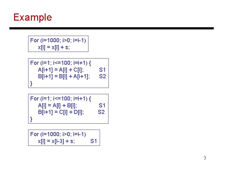 Example For (i=1000; i>0; i=i-1) x[i] = x[i] + s; For (i=1; i<=100; i=i+1)