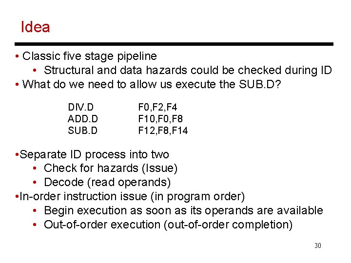 Idea • Classic five stage pipeline • Structural and data hazards could be checked