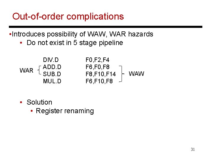 Out-of-order complications • Introduces possibility of WAW, WAR hazards • Do not exist in