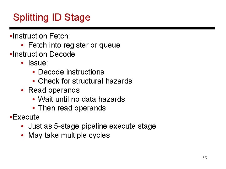 Splitting ID Stage • Instruction Fetch: • Fetch into register or queue • Instruction