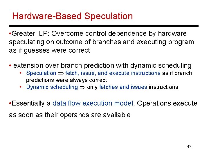 Hardware-Based Speculation • Greater ILP: Overcome control dependence by hardware speculating on outcome of