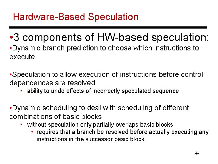 Hardware-Based Speculation • 3 components of HW-based speculation: • Dynamic branch prediction to choose