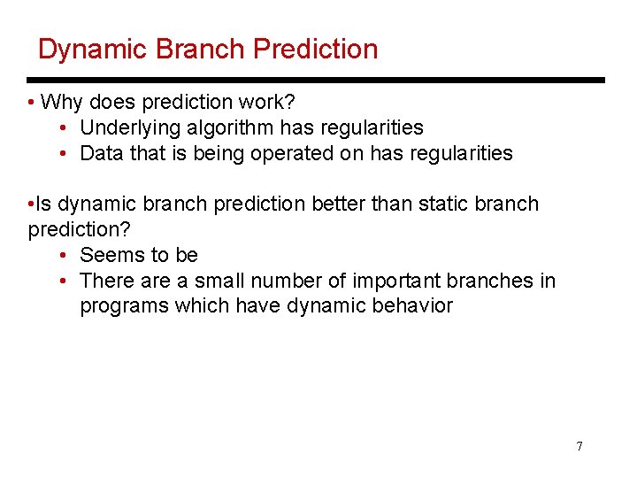 Dynamic Branch Prediction • Why does prediction work? • Underlying algorithm has regularities •