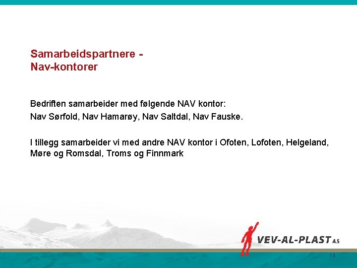 Samarbeidspartnere Nav-kontorer Bedriften samarbeider med følgende NAV kontor: Nav Sørfold, Nav Hamarøy, Nav Saltdal,